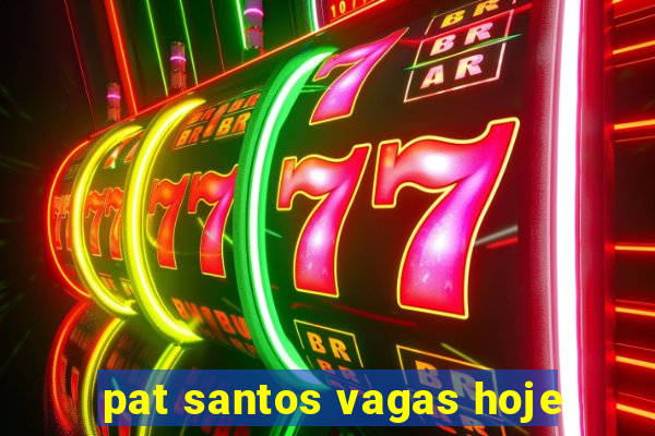 pat santos vagas hoje